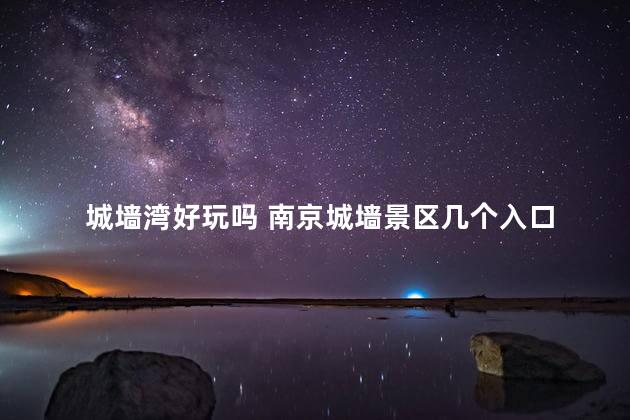 城墙湾好玩吗 南京城墙景区几个入口
